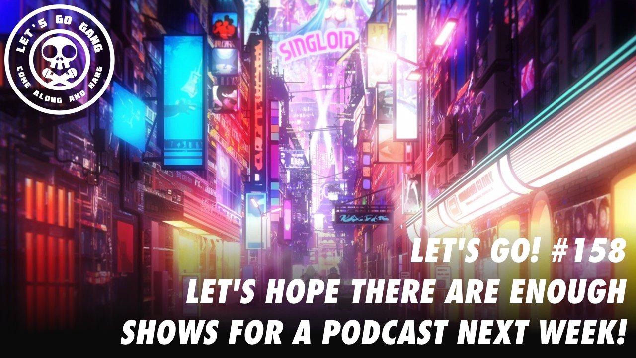 Featured image for Let’s Go #158 – Let’s Hope There Are Enough Shows For A Podcast Next Week!