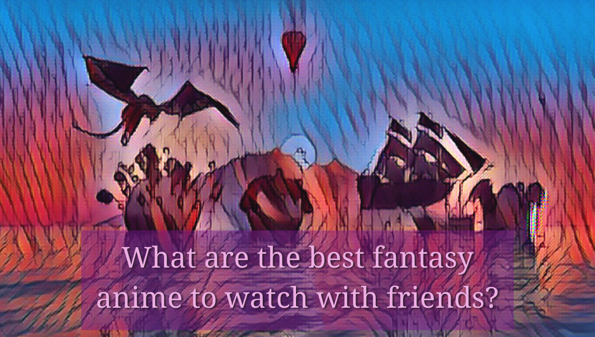 Featured image for What are the best fantasy anime to watch with friends?