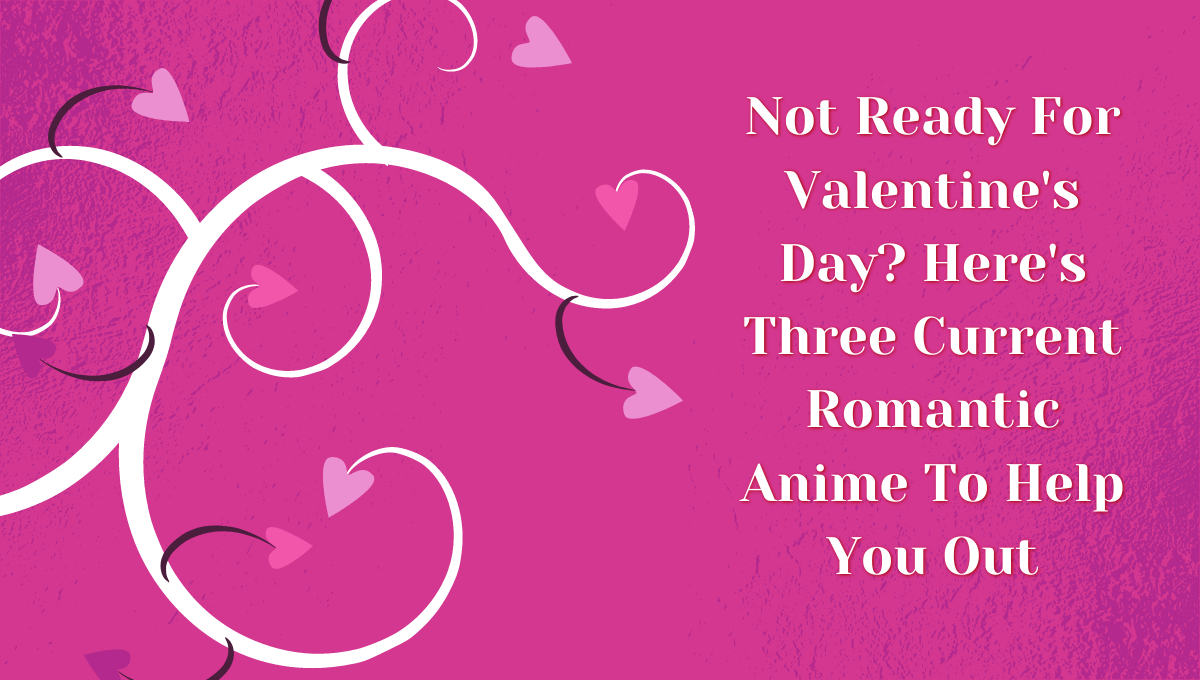 Featured image for Not Ready For Valentine’s Day? Here’s Three Current Romantic Anime To Help You Out